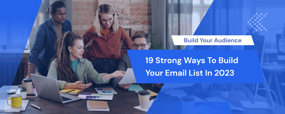 19 Game-Changing Tactics to 10X Your Email List in 2023